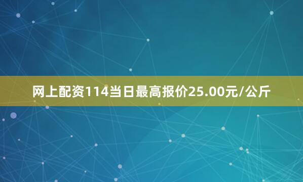 网上配资114当日最高报价25.00元/公斤