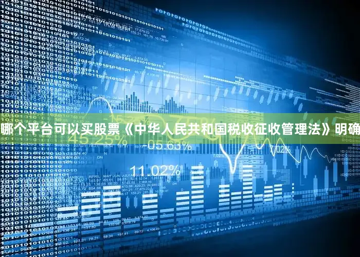 哪个平台可以买股票《中华人民共和国税收征收管理法》明确