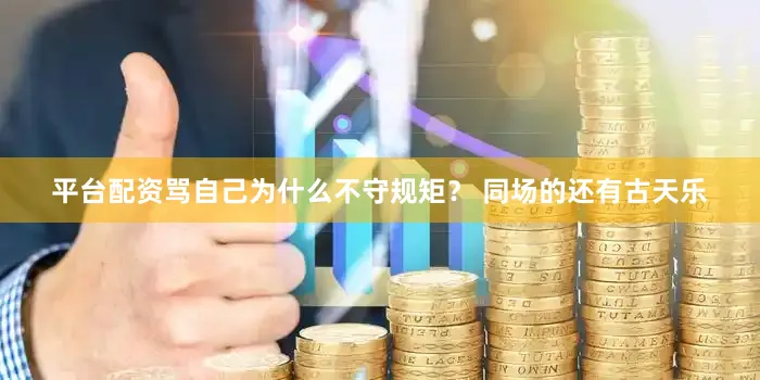 平台配资骂自己为什么不守规矩？ 同场的还有古天乐